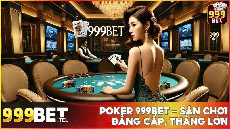 Poker 999BET - Sân chơi đẳng cấp, thắng lớn mỗi ngày