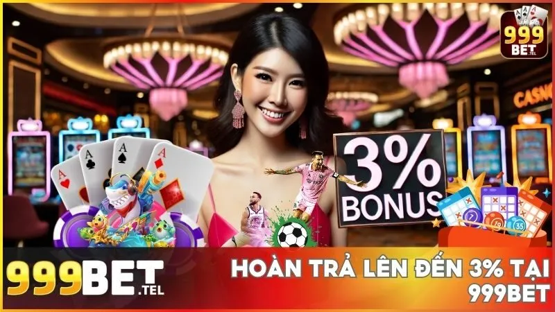 Hoàn trả lên đến 3% tại 999BET - Nhận lại tiền cược mỗi ngày