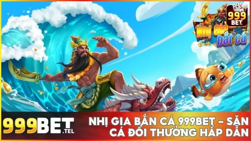 Nhị Gia Bắn Cá 999BET - Săn cá đỉnh cao, đổi thưởng hấp dẫn