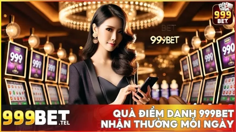 Quà điểm danh 999BET nhận thưởng mỗi ngày không giới hạn