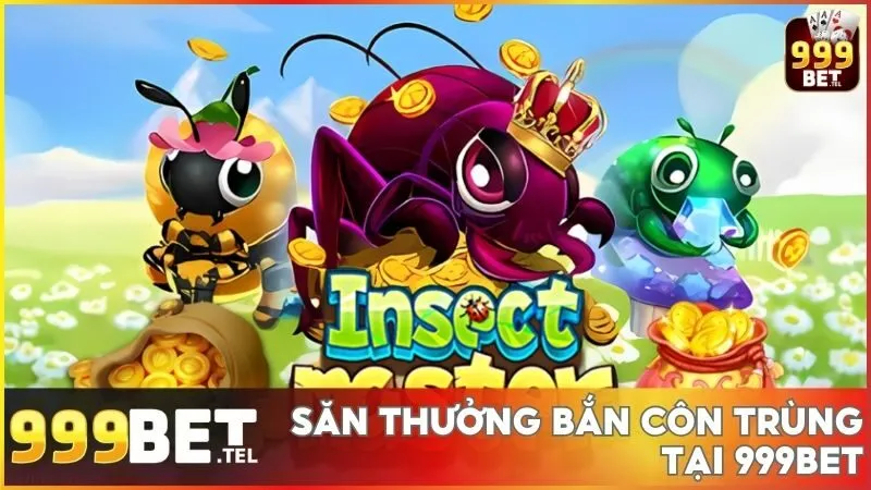 Săn thưởng Bắn Côn Trùng tại 999BET với lối chơi cực hấp dẫn